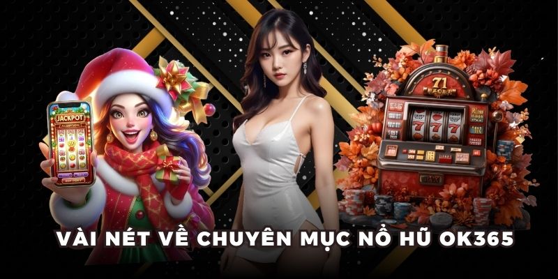 Vài nét về chuyên mục nổ hũ OK365