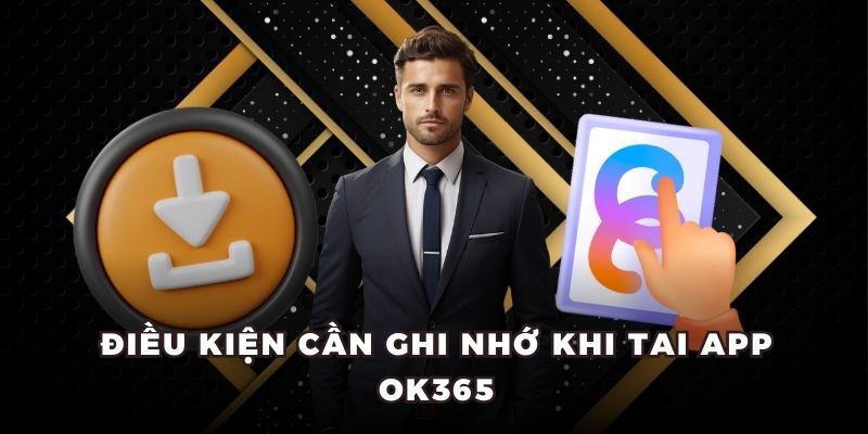 Điều kiện cần ghi nhớ khi tai app OK365